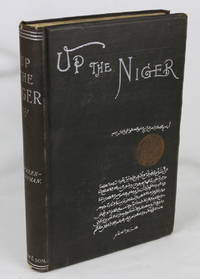 Up The Niger: Narrative of Major Claude Macdonald&#039;s Mission to the Niger and Benue Rivers, West Africa; To Which is Added a Chapter on Native Musical Instruments (First Edition) by Mockler-Ferryman, Captain A.F. [Augustus]; Day, Captain C.R.; [Major Claude Macdonald] - 1892