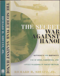 The Secret War Against Hanoi: Kennedy&#039;s and Johnson&#039;s Use of Spies, Saboteurs, and Covert Warriors In North Vietnam by Richard H. Shultz Jr - November 1999