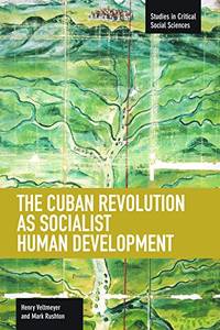 The Cuban Revolution as Socialist Human Development (Studies in Critical Social Sciences)
