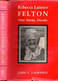 Rebecca Latimer Felton Nine Stormy Decades by John E Talmadge - First Edition - 1960 - from Americana Books ABAA (SKU: 4222)