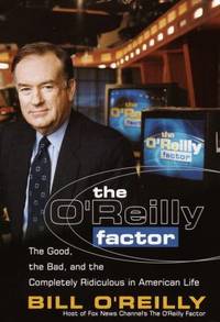 The O'Reilly Factor : The Good, the Bad, and the Completely Ridiculous in American Life