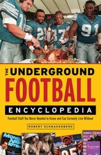 The Underground Football Encyclopedia : Football Stuff You Never Needed to Know and Can Certainly...