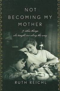 image of Not Becoming My Mother : And Other Things She Taught Me along the Way