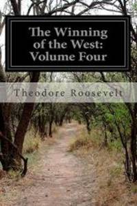 The Winning of the West: Volume Four by Theodore Roosevelt - 2014-07-18