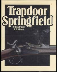 Trapdoor Springfield: The United States Springfield Single-Shot Rifle, 1865-1893 by Waite, M. D.; Ernst, Bernard D - 1980-01-01