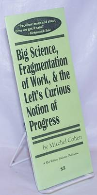 Big Science, Fragmentation of Work, &amp; the Left&#039;s Curious Notion of Progress by Cohen, Mitchel - 2017