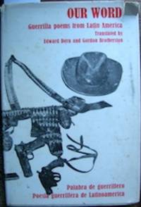 Our Word: Guerrilla Poems from Latin America / Palabra de Guerrillero Poesia Guerrillera de Latinoamerica by Dorn, Edward & Gordon Brotherston, editors