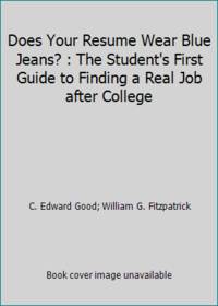 Does Your Resume Wear Blue Jeans? : The Student&#039;s First Guide to Finding a Real Job after College by C. Edward Good; William G. Fitzpatrick - 1993