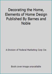 Decorating the Home, Elements of Home Design Published By Barnes and Noble