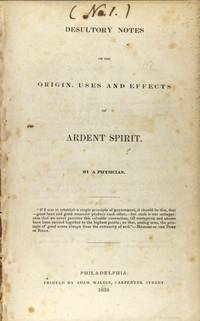 Desultory notes on the origin, uses and effects of ardent spirit. By a physician. [Six lines from Memoirs of the Duke of Sully]