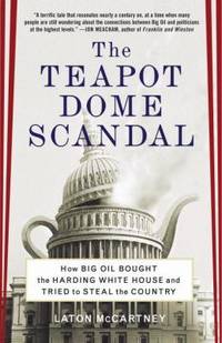 The Teapot Dome Scandal : How Big Oil Bought the Harding White House and Tried to Steal the Country