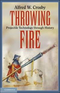 Throwing Fire : Projectile Technology Through History