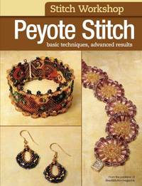 Peyote Stitch : Basic Techniques, Advanced Results
