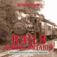 Rails Across Ontario : Exploring Ontario's Railway Heritage