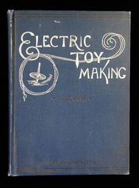 Electric Toy Making for Amateurs, including batteries, magnets, motors, miscellaneous toys and dynamo construction. T. O'Conor Sloane Norman W. Henley & Co New York