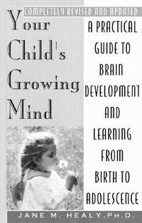 Your Child's Growing Mind : A Guide to Learning and Brain Development from Birth to Adolescence