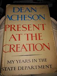 Present at the Creation: My Years in the State Department by Acheson, Dean