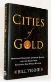 Cities of Gold Legendary Kingdoms, Quixotic Quests, and the Search for Fantastic New World Wealth. On the Trail of El Dorado, Manao, Paititi, the Seven Cities of Cibola, the Mysterious Quivira, and Beyond.