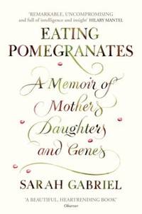 Eating Pomegranates: A Memoir of Mothers, Daughters, and Genes