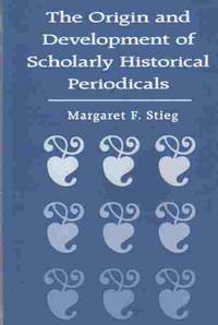 The Origin and Development of Scholarly Historical Periodicals by Margaret Stieg - Paperback - First Edition; First Impression - 2005 - from A Book Legacy (SKU: 61022)