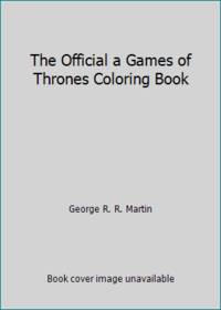 The Official a Game of Thrones Coloring Book : An Adult Coloring Book by George R. R. Martin - 2015