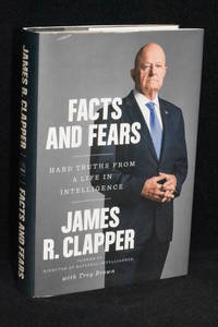 Facts and Fears; Hard Truths From a Life in Intelligence by James R. Clapper - 2018