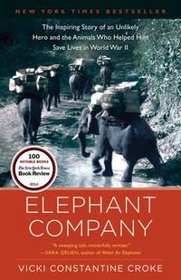 Elephant Company : The Inspiring Story of an Unlikely Hero and the Animals Who Helped Him Save...
