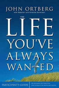 Life Youve Always Wanted : Six Sessions on Spiritual Disciplines for Ordinary People