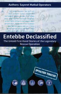 Entebbe Declassified: the Untold First-Hand Stories of the Legendary  Rescue Operation