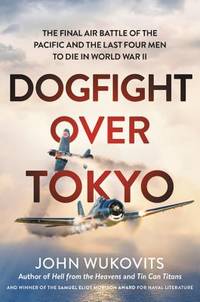 Dogfight over Tokyo : The Final Air Battle of the Pacific and the Last Four Men to Die in World...