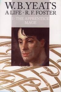 W. B. Yeats : A Life Volume I: the Apprentice Mage 1865 1914