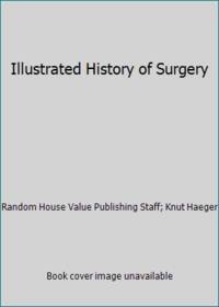 Illustrated History of Surgery by Knut Haeger; Random House Value Publishing Staff - 1988