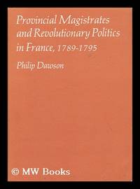 Provincial Magistrates and Revolutionary Politics in France, 1789-1795