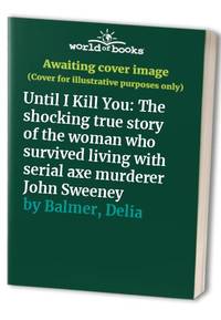 Until I Kill You: The shocking true story of the woman who survived living with serial axe...
