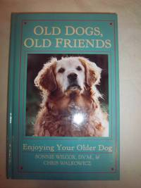 Old Dogs, Old Friends: Enjoying Your Older Dog