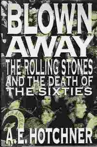 BLOWN AWAY The Rolling Stones and the Death of the Sixties
