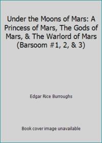 image of Under the Moons of Mars: A Princess of Mars, The Gods of Mars,_The Warlord of Mars (Barsoom #1, 2,_3)