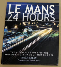 Le Mans 24 Hours: The Complete Story of the World&#039;s Most Famous Motor Race by Laban, Brian (Foreword By Derek Bell) - 2001