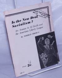 Is the New Deal socialism? An answer to Al Smith and the American Liberty League (This pamphlet is taken from a speech delivered by Norman Thomas over the Columbia Broadcasting System on February 2, 1936) de Thomas, Norman - 1936