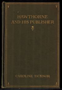 Hawthorne and His Publisher (Association Copy) by Ticknor, Caroline - 1913