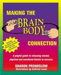 Making the Brain/Body Connection : A Playful Guide to Releasing Mental, Physical and Emotional...