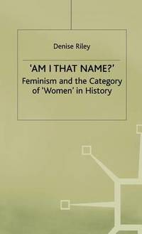 'Am I That Name?': Feminism and the Category of 'Women' in History