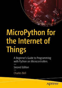 MicroPython for the Internet of Things: A Beginner’s Guide to Programming with Python on...