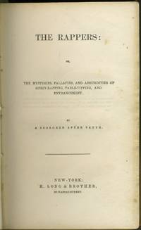 The Rappers: Or, The Mysteries, Fallacies, And Absurdities Of Spirit-Rapping, Table-tipping, And Entrancement. By A Searcher After Truth - 