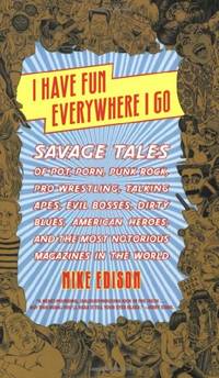 I Have Fun Everywhere I Go: Savage Tales of Pot, Porn, Punk Rock, Pro Wrestling, Talking Apes,...