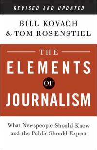 The Elements of Journalism, Revised and Updated 3rd Edition : What Newspeople Should Know and the...