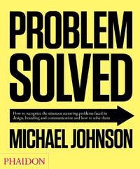 Problem Solved: How to Recognize the Nineteen Recurring Problems Faced in Design, Branding and...