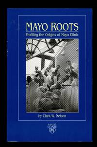 Mayo Roots: Profiling the Origins of Mayo Clinic by Clark W.; Mayo Foundation For Medical Education And Research Nelson - Paperback - 1990 - from Granada Bookstore (Member IOBA) (SKU: 007257)