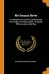 My Sermon Notes: A Selection from Outlines of Discourses Delivered at the Metropolitan Tabernacle with Anecdotes and Illus