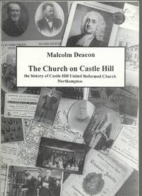 The Church on Castle Hill: The History of Castle Hill United Reformed Church Northampton by Malcolm Deacon - Paperback - First Edition - 1995 - from Roger Lucas Booksellers (SKU: 42773)